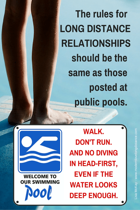 The rules for long distance relationships should be the same as those posted at public pools.